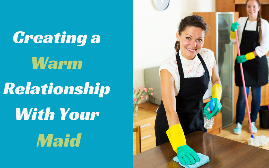 Creating a Warm Relationship with your Maid